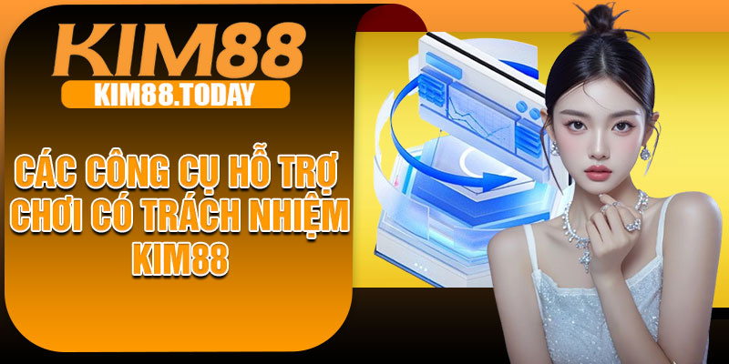 Các công cụ hỗ trợ chơi có trách nhiệm KIM88