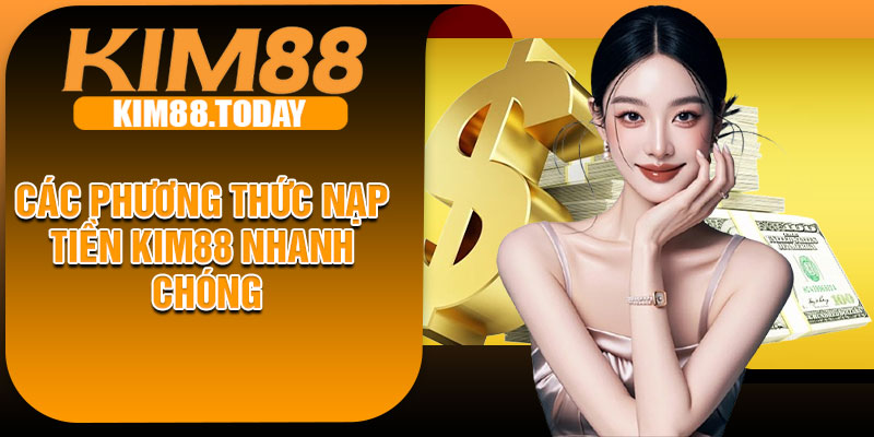 Các phương thức nạp tiền KIM88 nhanh chóng