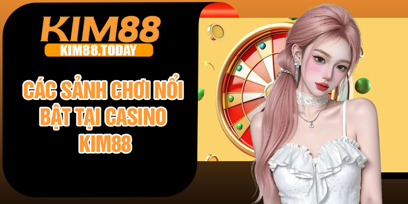 Các sảnh chơi nổi bật tại casino Kim88