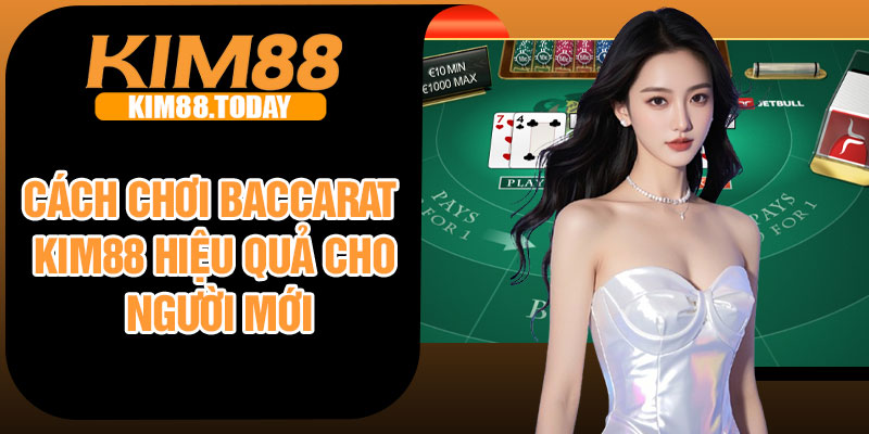 Cách chơi Baccarat Kim88 hiệu quả cho người mới