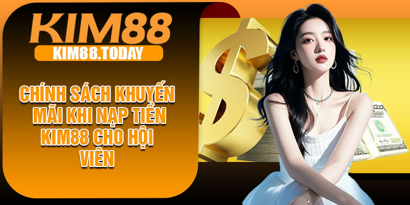 Chính sách khuyến mãi khi nạp tiền KIM88 cho hội viên