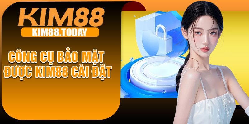 Công Cụ Bảo Mật Được KIM88 Cài Đặt