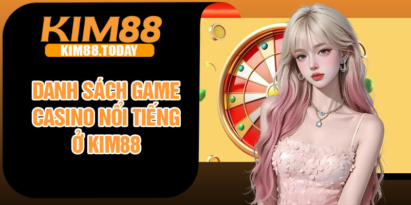 Danh sách game Casino nổi tiếng ở Kim88