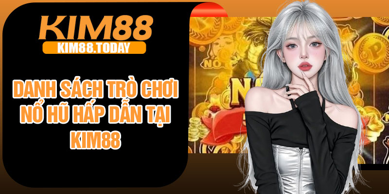 Danh sách trò chơi nổ hũ hấp dẫn tại Kim88
