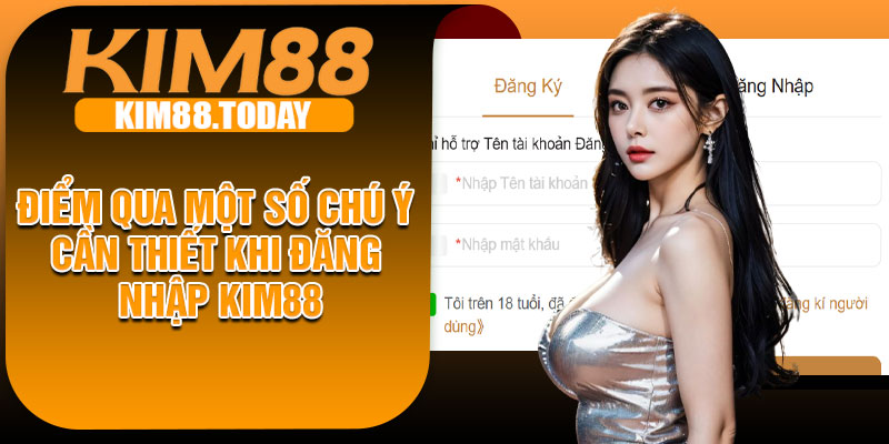 Điểm qua một số chú ý cần thiết khi đăng nhập KIM88