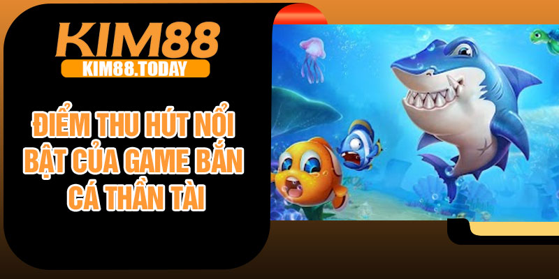 Điểm thu hút nổi bật của game bắn cá Thần Tài