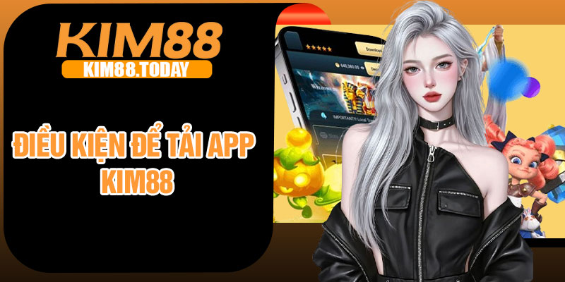 Điều kiện để tải app Kim88