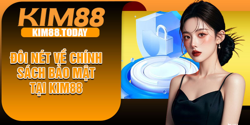 Đôi Nét Về Chính Sách Bảo Mật Tại Kim88