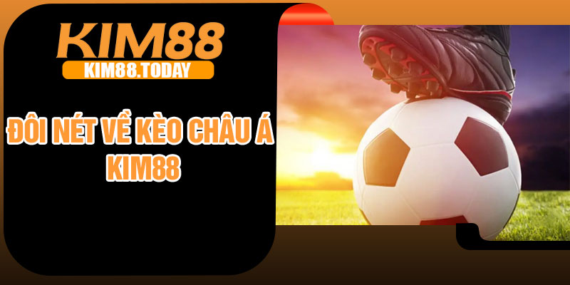 Đôi nét về kèo châu Á Kim88