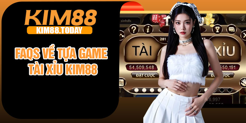 FAQs về tựa game tài xỉu Kim88
