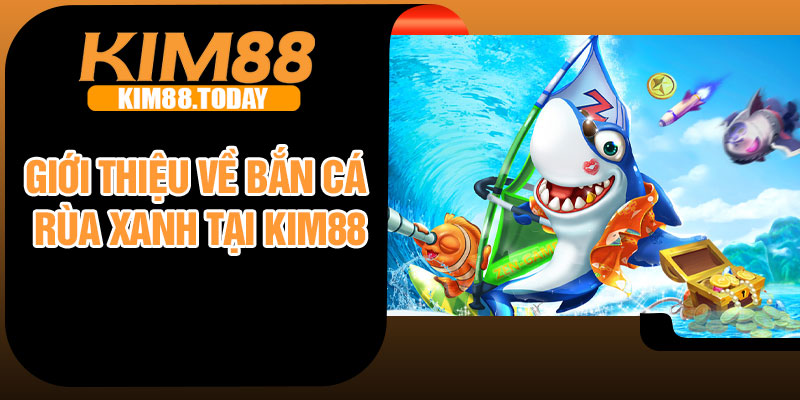 Giới thiệu về bắn cá rùa xanh tại Kim88