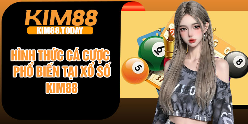 Hình thức cá cược phổ biến tại xổ số Kim88