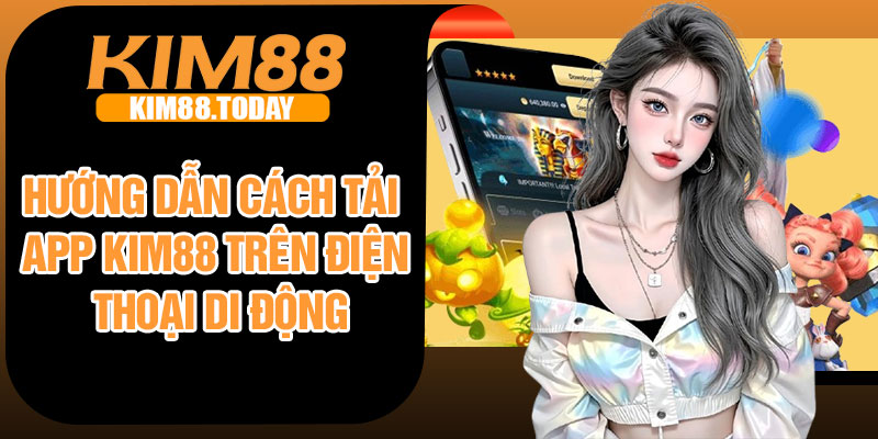 Hướng dẫn cách tải app Kim88 trên điện thoại di động