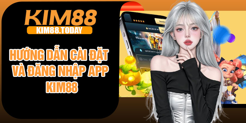 Hướng dẫn cài đặt và đăng nhập app Kim88