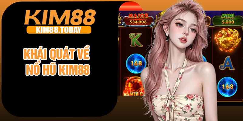 Khái quát về nổ hũ Kim88