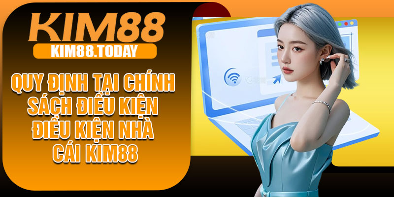 Quy định tại chính sách điều kiện điều kiện nhà cái KIM88