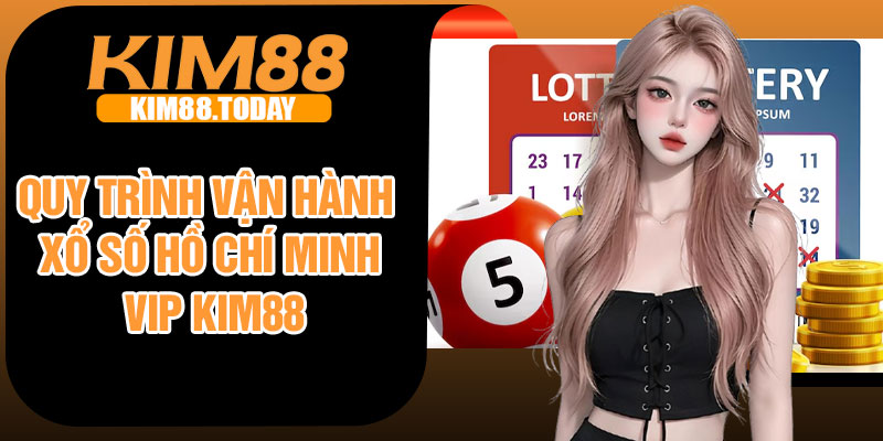 Quy trình vận hành xổ số Hồ Chí Minh Vip Kim88
