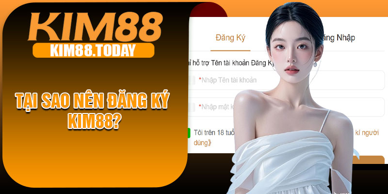Tại Sao Nên Đăng Ký KIM88?