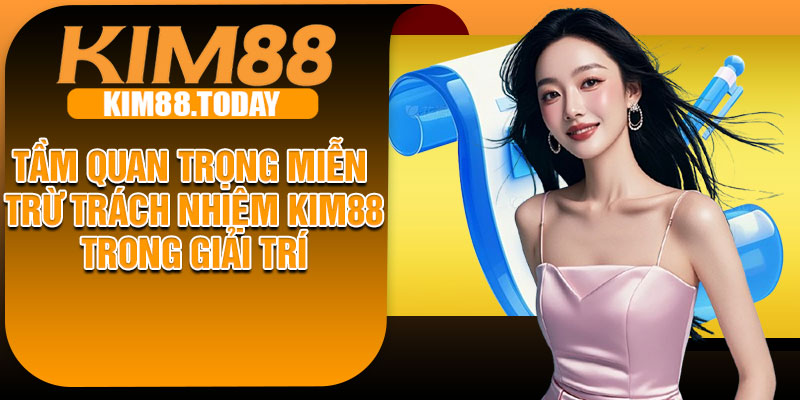 Tầm quan trọng miễn trừ trách nhiệm KIM88 trong giải trí