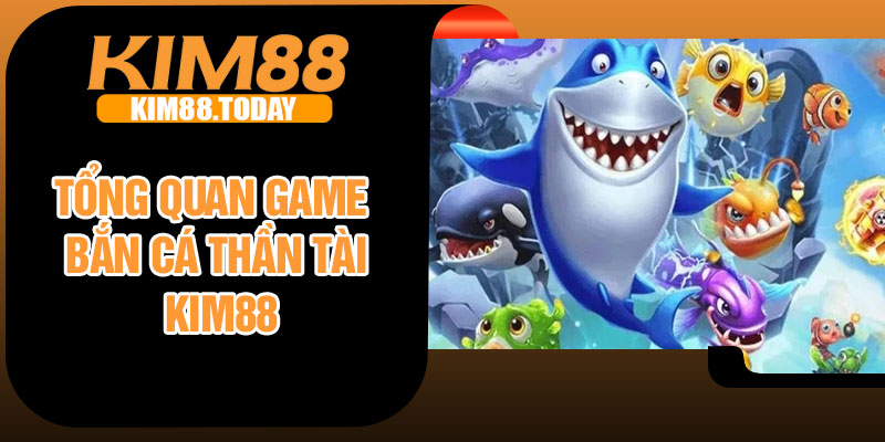 Tổng quan game bắn cá Thần Tài Kim88
