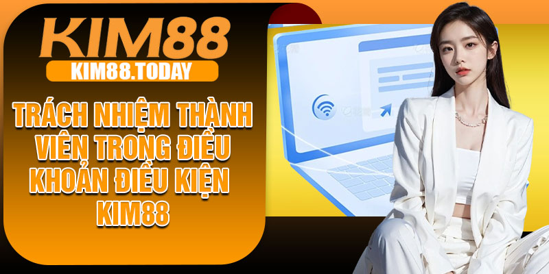 Trách nhiệm thành viên trong điều khoản điều kiện KIM88