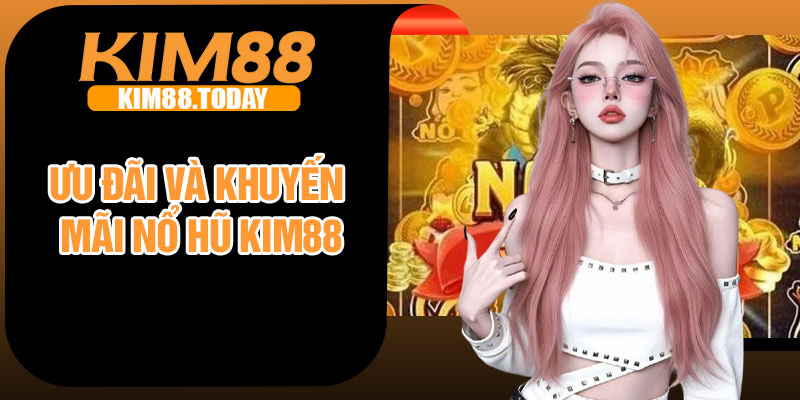 Ưu đãi và khuyến mãi Nổ Hũ Kim88