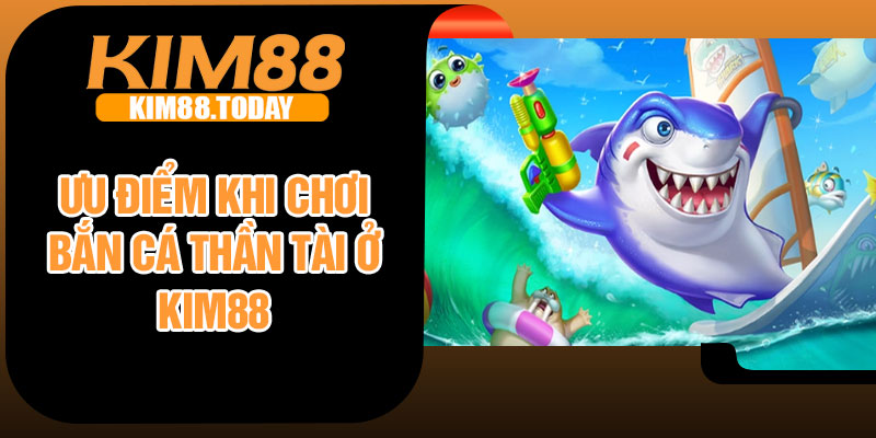 Ưu điểm khi chơi bắn cá Thần Tài ở Kim88